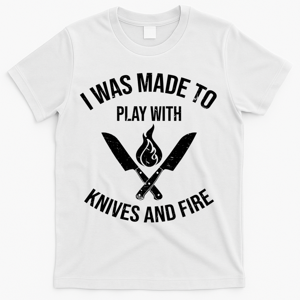I Was Made To Play With Knives And Fire Cool Culinary Chef Cute Gift T-Shirt - White