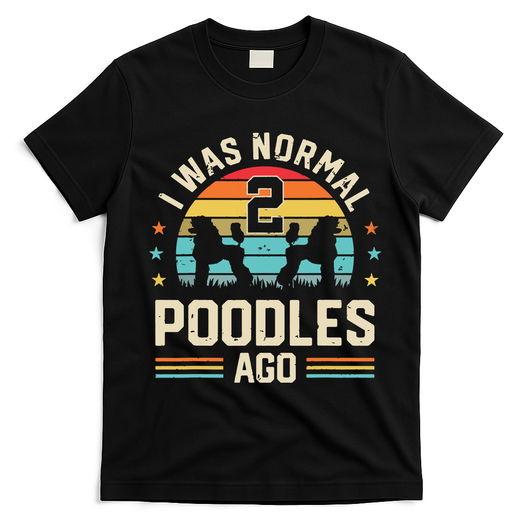 I Was Normal 2 Poodles Ago Poodle Dog Dad Mom Owner Gifts T-Shirt - Black