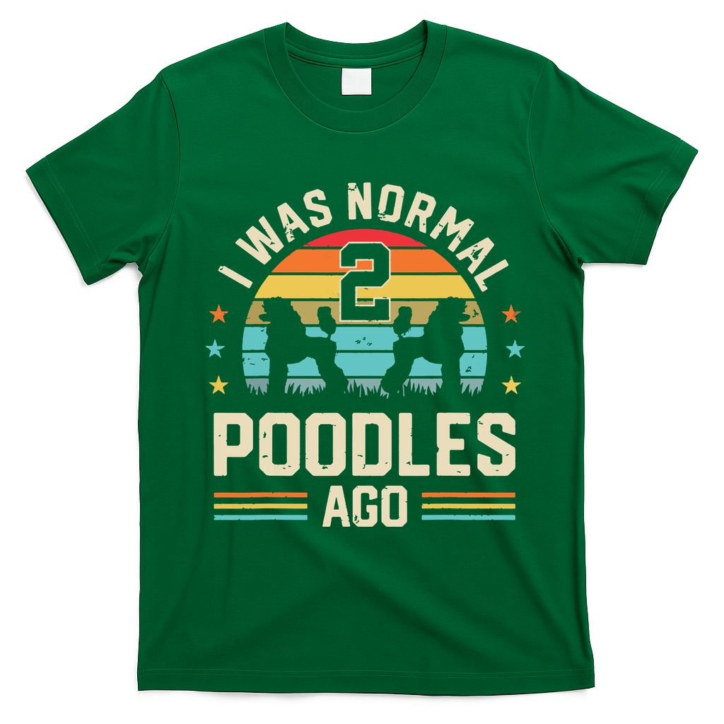 I Was Normal 2 Poodles Ago Poodle Dog Dad Mom Owner Gifts T-Shirt - Irish Green