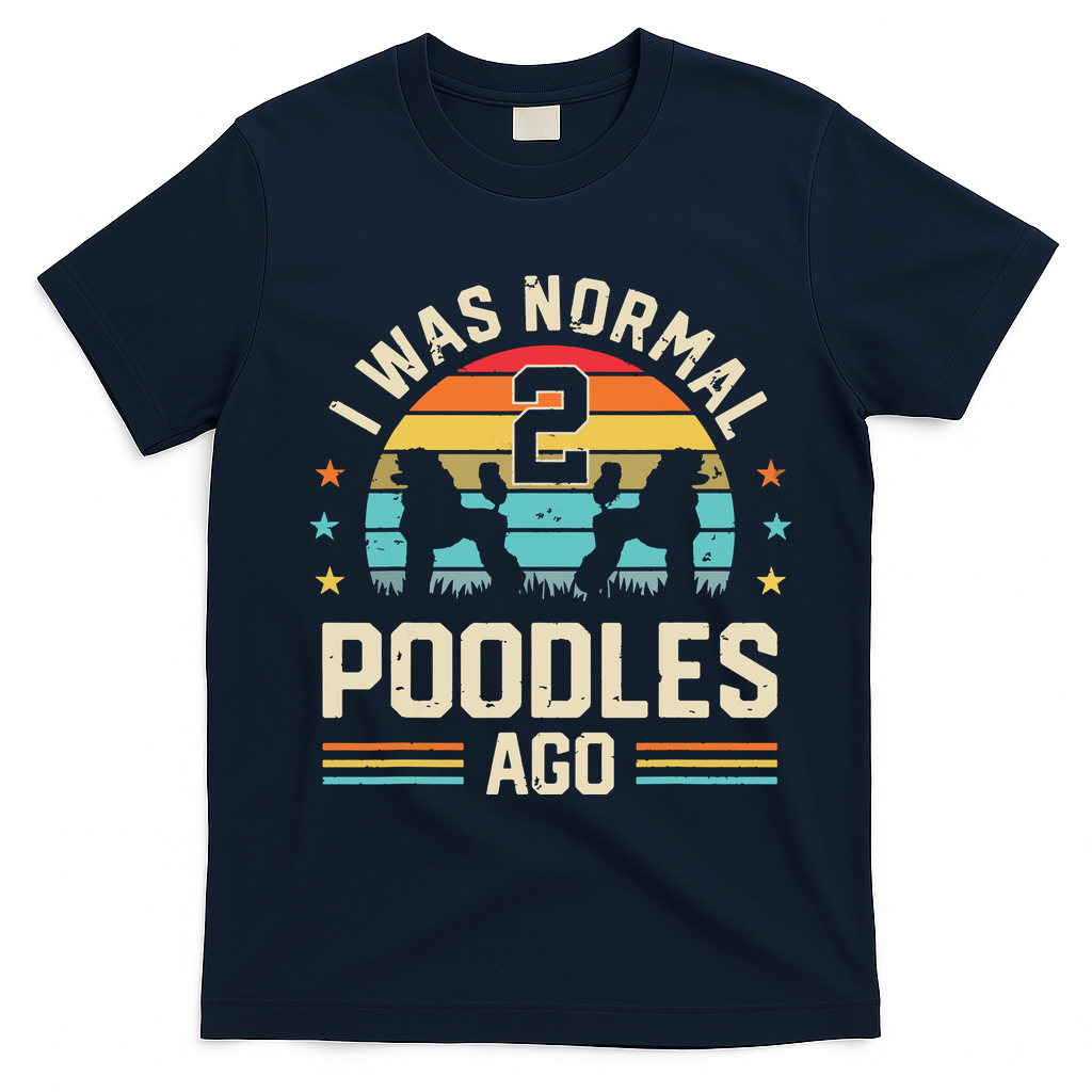 I Was Normal 2 Poodles Ago Poodle Dog Dad Mom Owner Gifts T-Shirt - Navy Blue