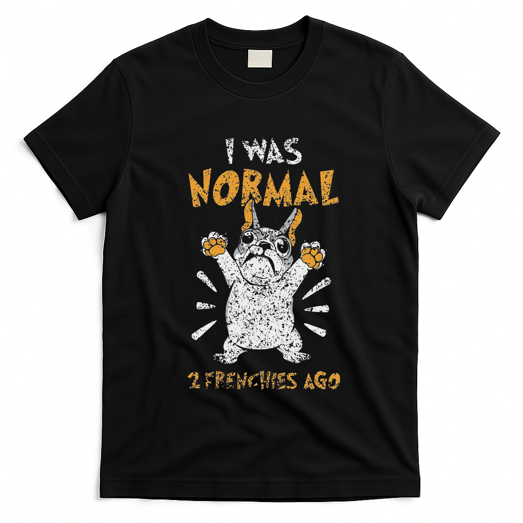 I Was Normal 2 Frenchies Ago Owner Frenchie French Bulldog T-Shirt - Black