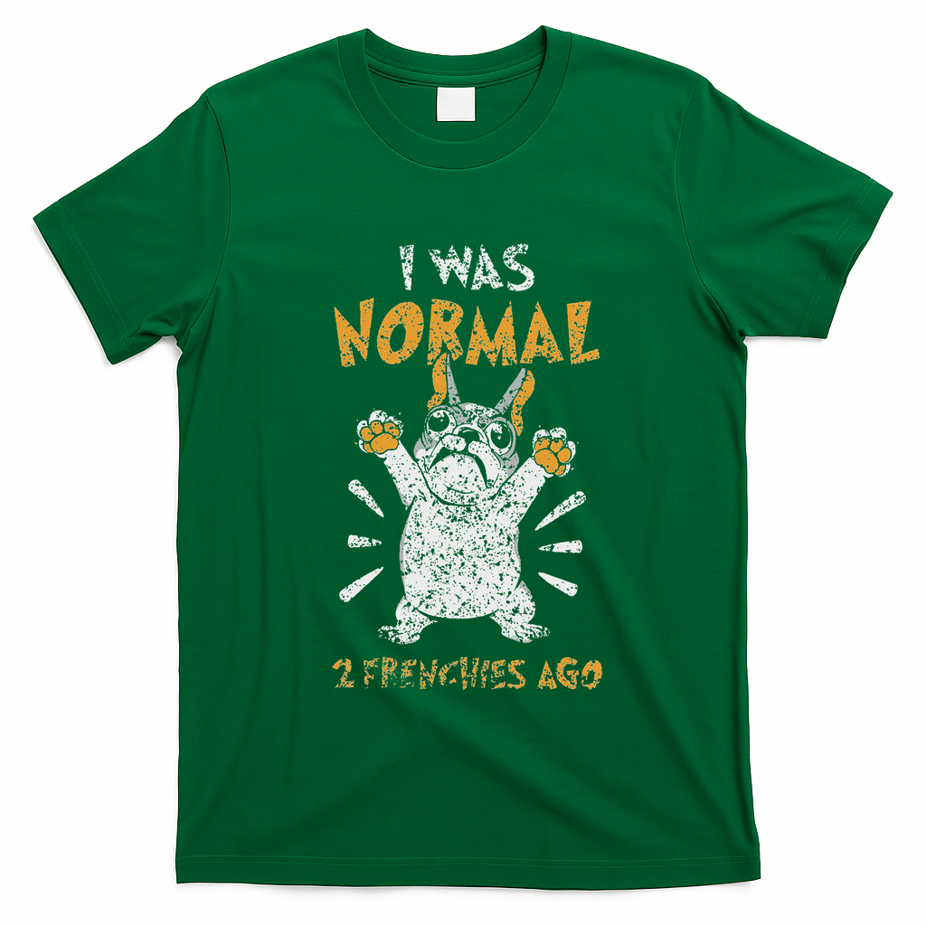I Was Normal 2 Frenchies Ago Owner Frenchie French Bulldog T-Shirt - Irish Green