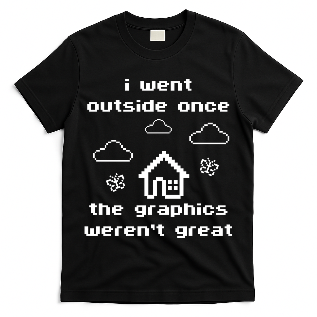 I Went Outside Once The Graphics Werent Great T-Shirt