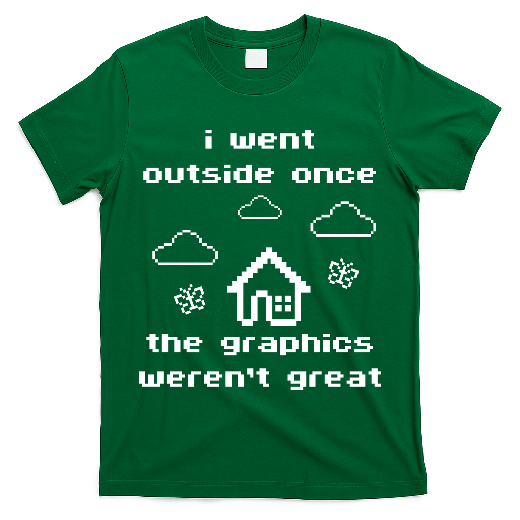 I Went Outside Once The Graphics Werent Great T-Shirt
