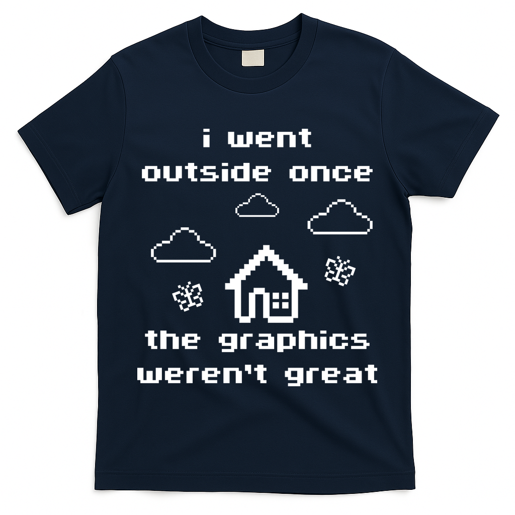 I Went Outside Once The Graphics Werent Great T-Shirt