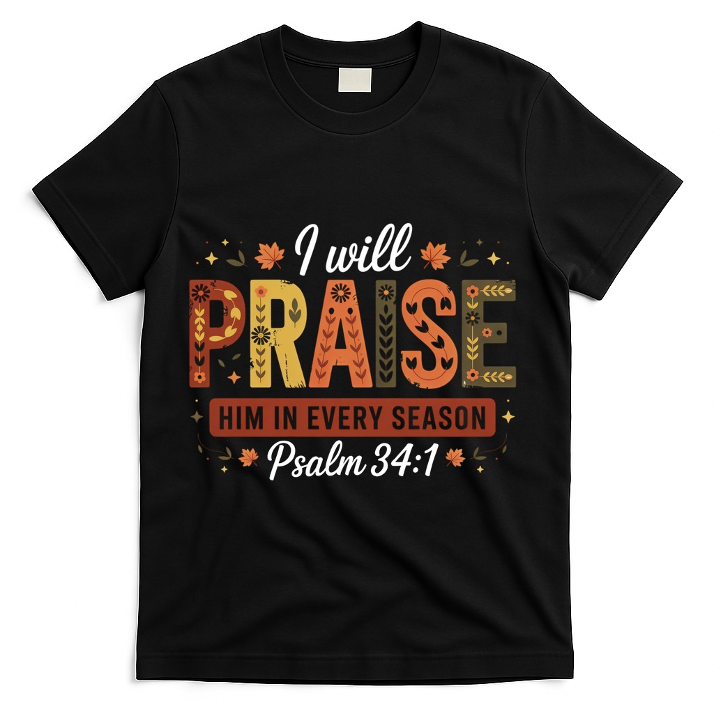 I Will Praise Him In Every Season Fall Christian Thanksgiving T-Shirt - Black