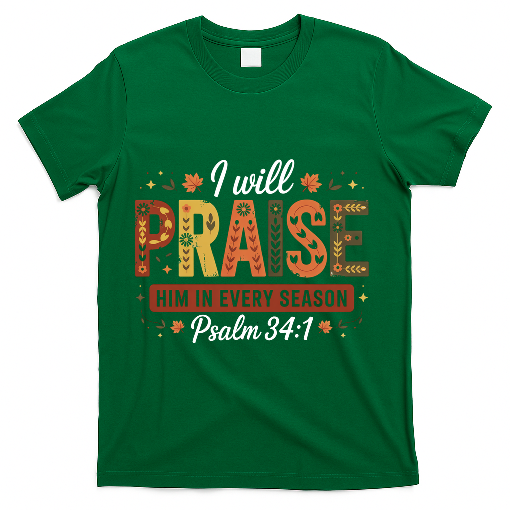 I Will Praise Him In Every Season Fall Christian Thanksgiving T-Shirt - Green