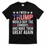 I Wish Trump Would Buy The Cowboys Make Them Great Again T-Shirt - Black