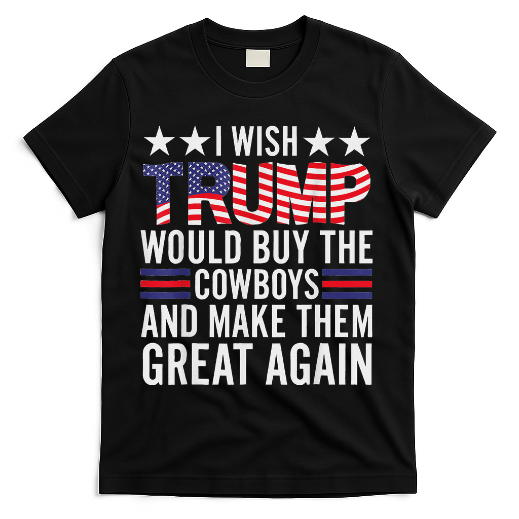 I Wish Trump Would Buy The Cowboys Make Them Great Again T-Shirt - Black