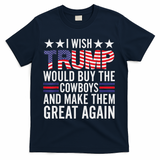 I Wish Trump Would Buy The Cowboys Make Them Great Again T-Shirt - Navy