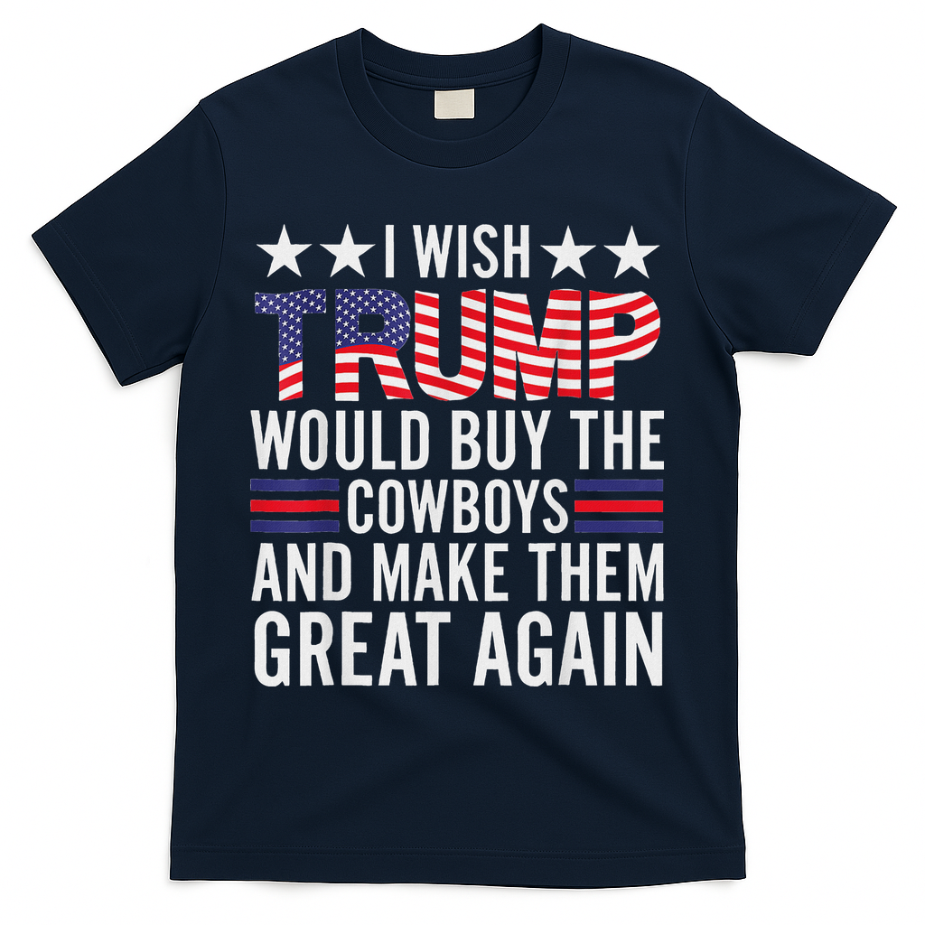 I Wish Trump Would Buy The Cowboys Make Them Great Again T-Shirt - Navy