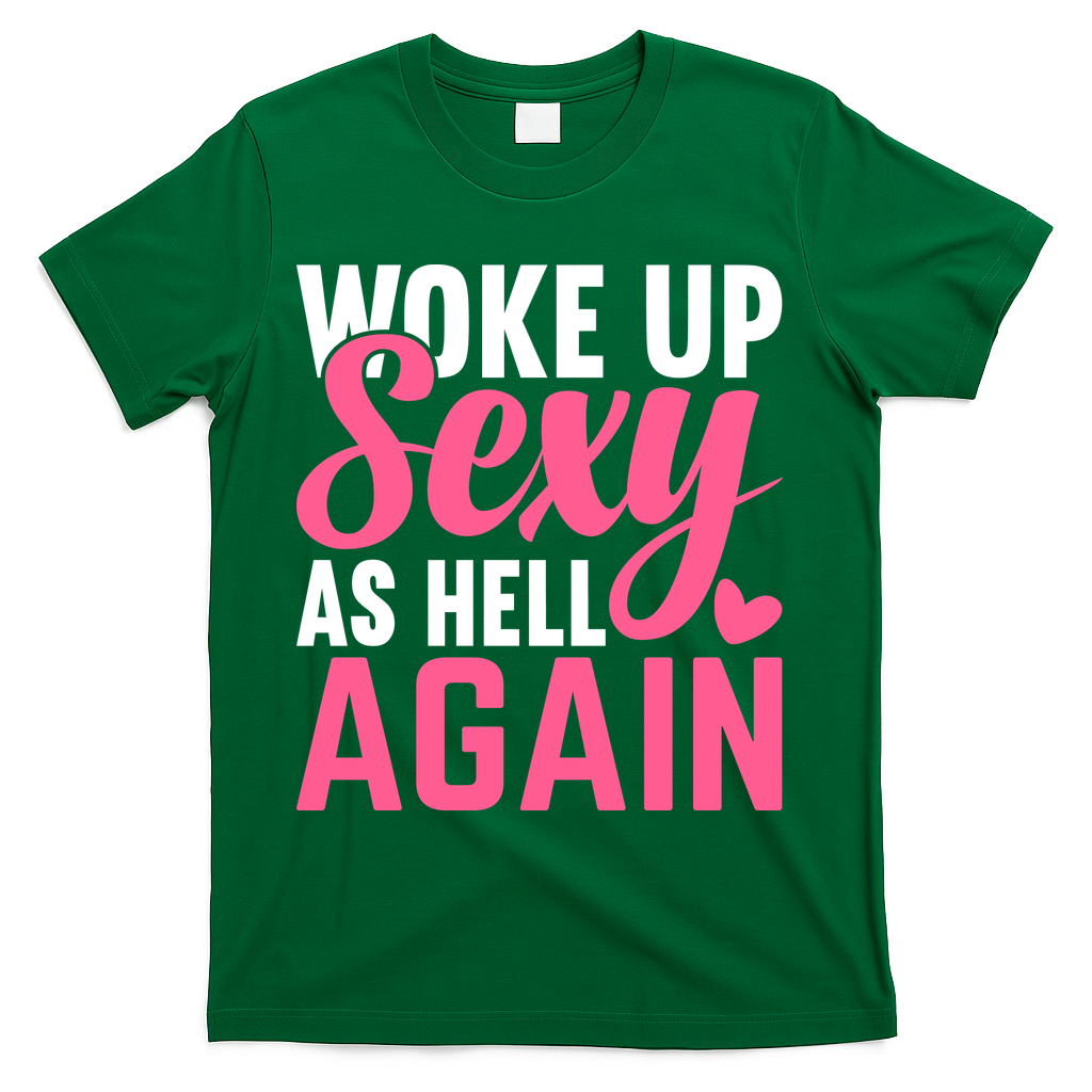 I Woke Up Sexy As Hell Again T-Shirt - Green