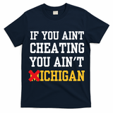 If You Aint Cheating You AinT Michigan T-Shirt