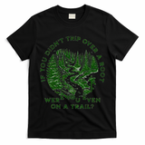 If You DidnT Trip Over A Root Were You Even On Trail T-Shirt