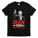 IRAN Your Gas Price Up Donald Trump Funny Political T-Shirt - Black