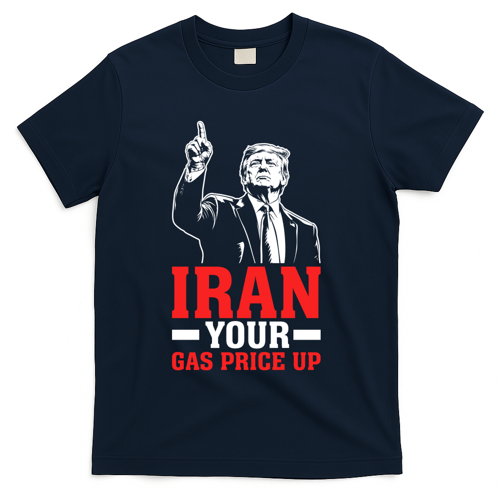 IRAN Your Gas Price Up Donald Trump Funny Political T-Shirt - Navy