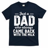 Just A Dad Who Always Came Back With The Milk Fathers Day T-Shirt