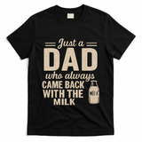 Just a Dad Who Always Came Back With the Milk T-Shirt