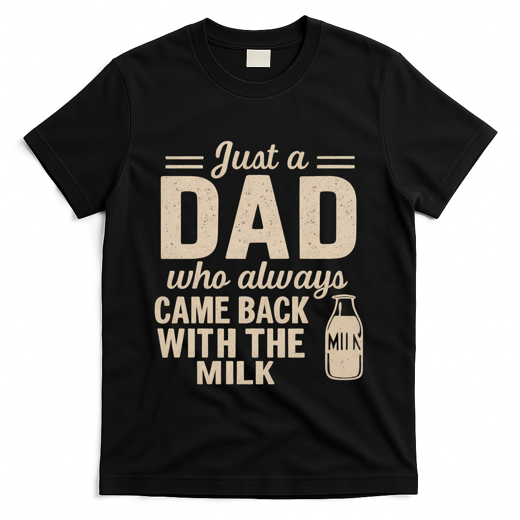 Just a Dad Who Always Came Back With the Milk T-Shirt