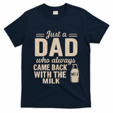 Just a Dad Who Always Came Back With the Milk T-Shirt