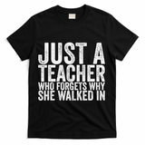 Just A Teacher Who Forgets Why She Walked In T-Shirt - Black
