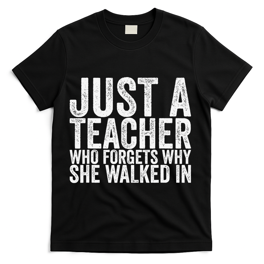 Just A Teacher Who Forgets Why She Walked In T-Shirt - Black