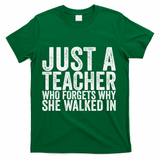 Just A Teacher Who Forgets Why She Walked In T-Shirt - Green