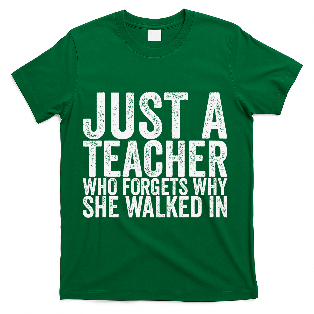 Just A Teacher Who Forgets Why She Walked In T-Shirt - Green