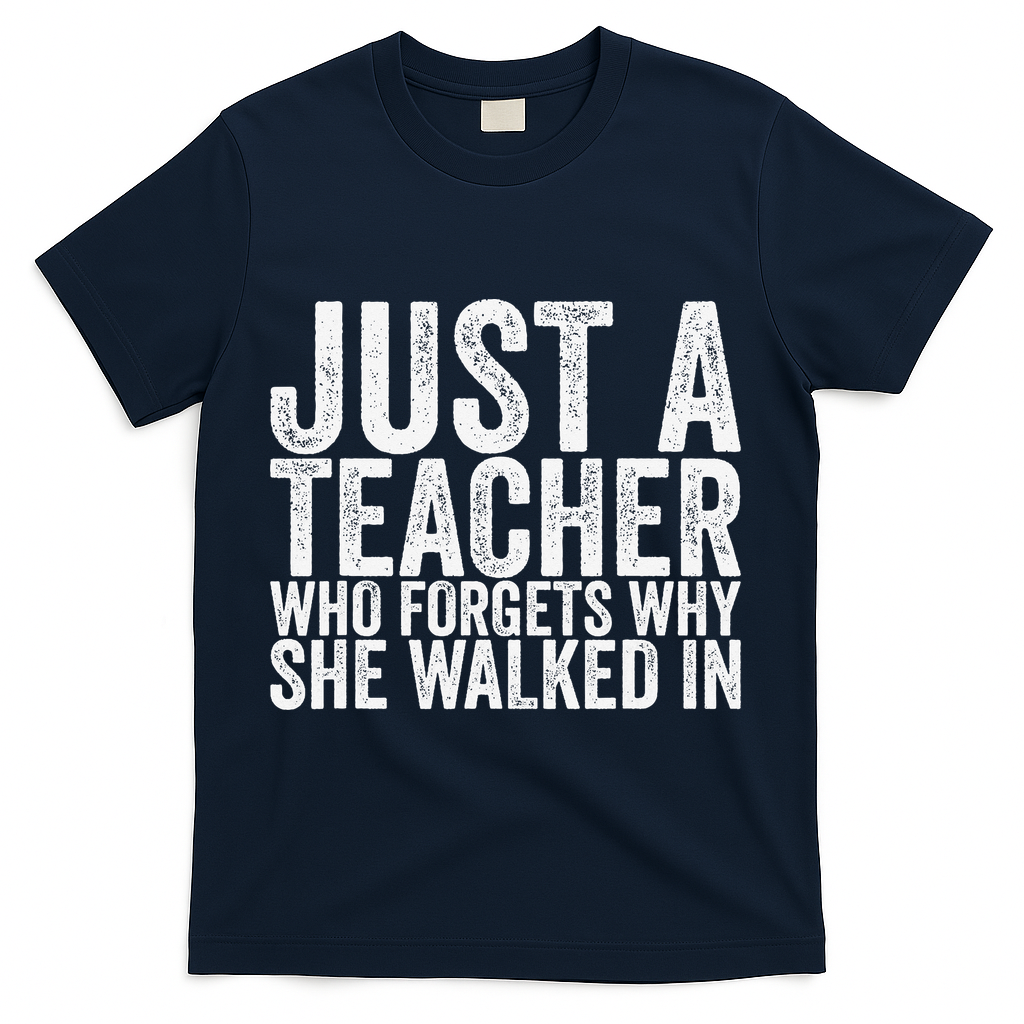 Just A Teacher Who Forgets Why She Walked In T-Shirt - Navy