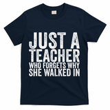 Just A Teacher Who Forgets Why She Walked In T-Shirt - Navy