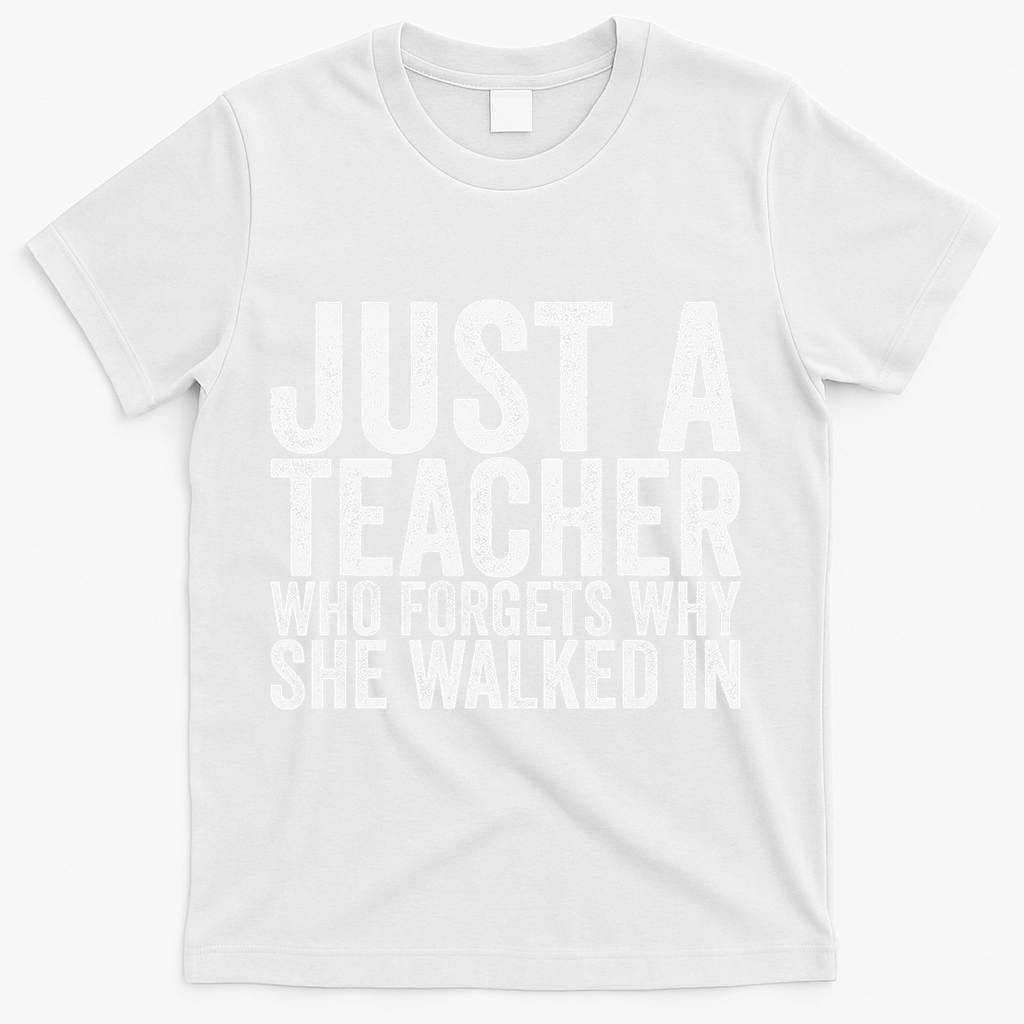 Just A Teacher Who Forgets Why She Walked In T-Shirt - White