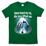 Jesus Heard My Cry His Love Lifted Me T-Shirt