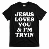 Jesus Loves You And Im Tryin {Trying) T-Shirt