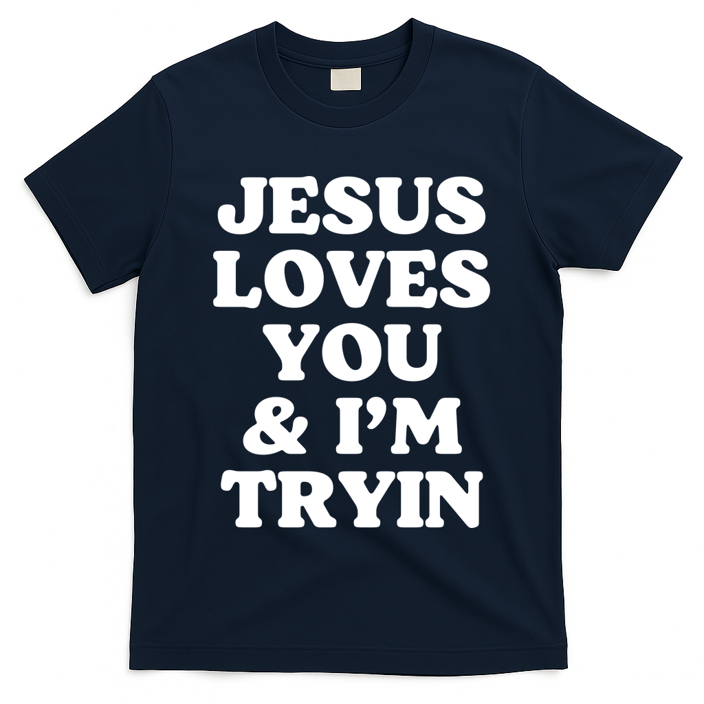 Jesus Loves You And Im Tryin {Trying) T-Shirt