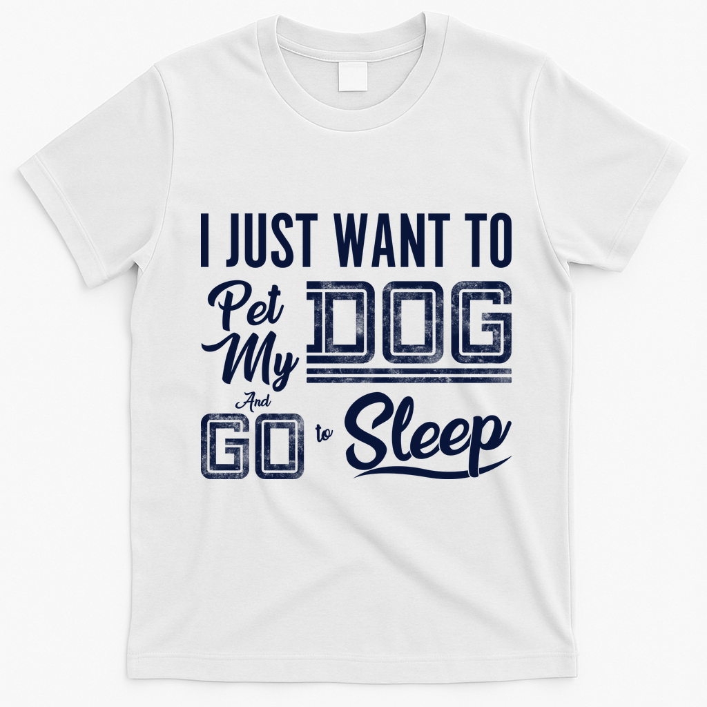 I Just Want To Pet My Dog And Sleep T-Shirt - White