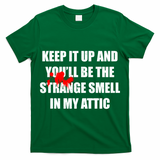 Keep It Up And Youll Be The Strange Smell In My Attic T-Shirt