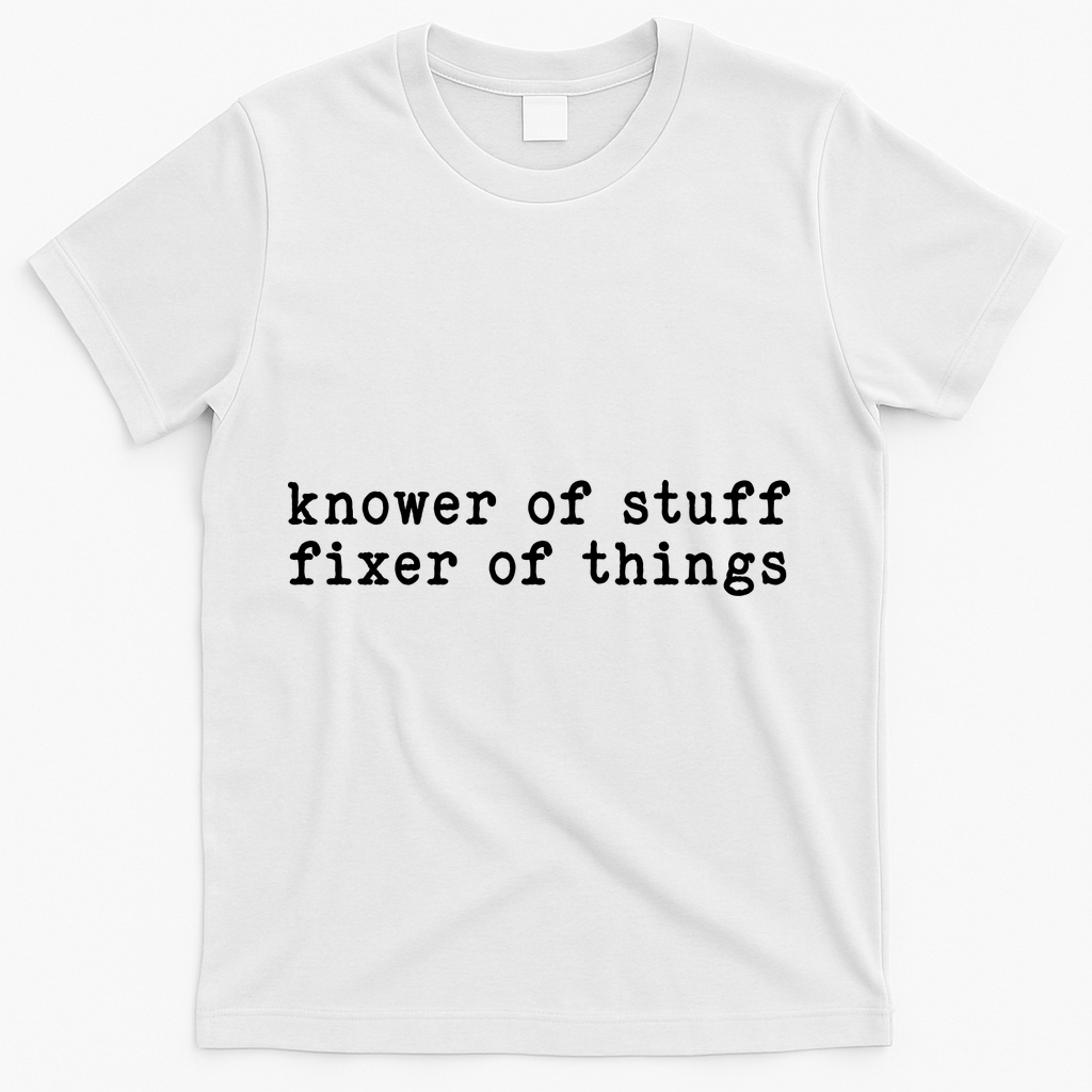 Knower Of Stuff Fixer Of Things T-Shirt - White