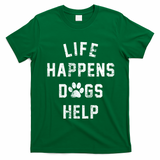 Life Happens Dogs Help T-Shirt - Irish Green