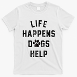 Life Happens Dogs Help T-Shirt - White