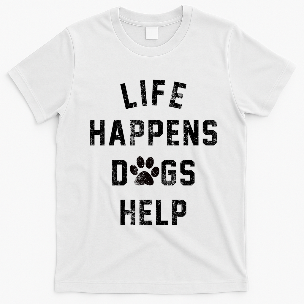 Life Happens Dogs Help T-Shirt - White