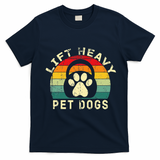 Lift Heavy Pet Dogs Gym Fitness Workout Weightlifting T-Shirt - Navy Blue