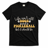 Life IsnT All Dogs And Pickleball Player Pickleball Dog T-Shirt - Black