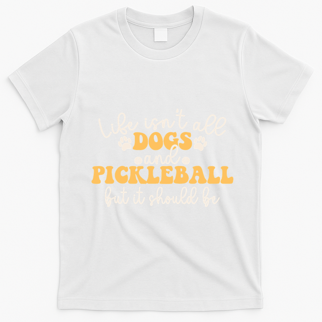 Life IsnT All Dogs And Pickleball Player Pickleball Dog T-Shirt - White