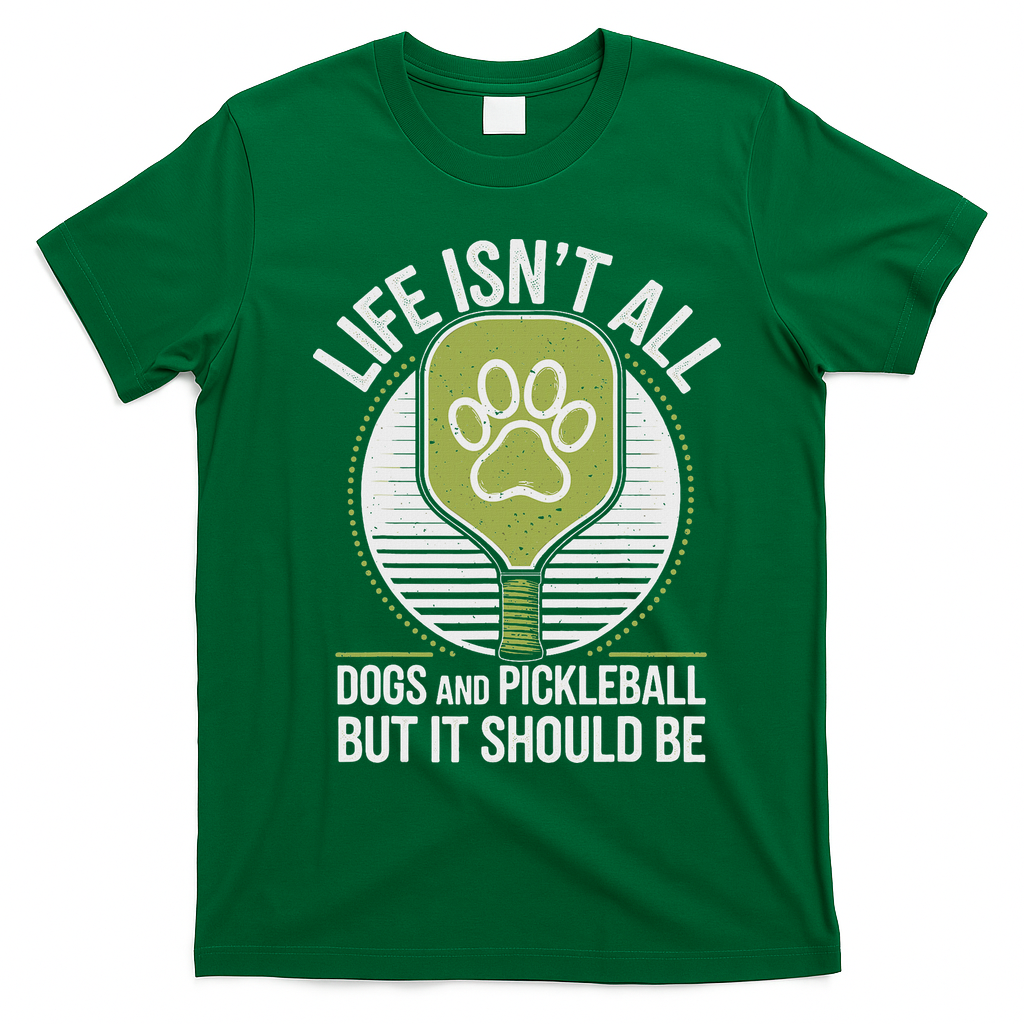 Life Isn't All Dogs And Pickleball Funny Pickle Ball T-Shirt - Irish Green