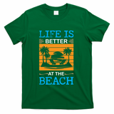 Life Is Better At The Beach Summer Vacation Quote T-Shirt - Green