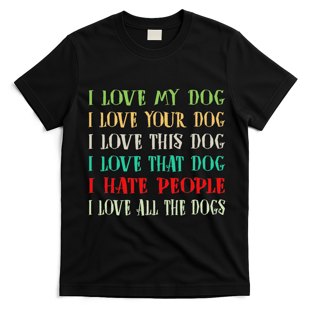 Love My Dog Love Your Dog Love All The Dogs I Hate People T-Shirt - Black