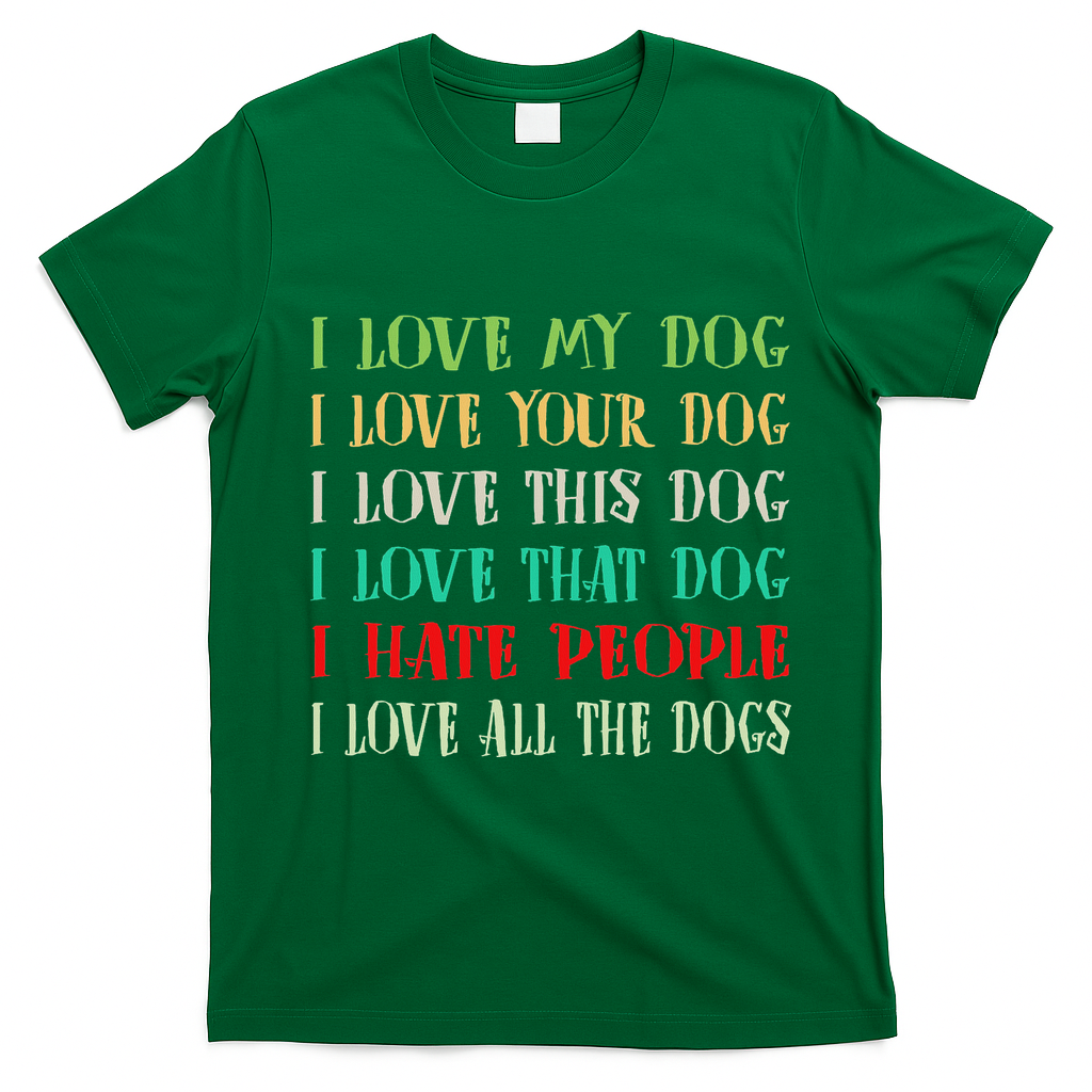 Love My Dog Love Your Dog Love All The Dogs I Hate People T-Shirt - Irish Green