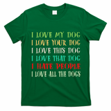 Love My Dog Love Your Dog Love All The Dogs I Hate People T-Shirt - Irish Green
