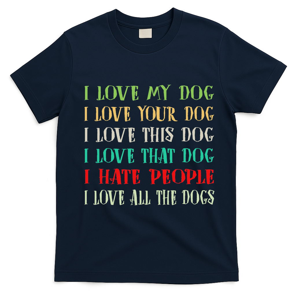 Love My Dog Love Your Dog Love All The Dogs I Hate People T-Shirt - Navy Blue