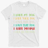 Love My Dog Love Your Dog Love All The Dogs I Hate People T-Shirt - White